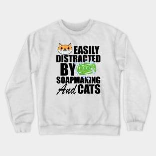 Soap Maker - Easily distracted by soapmaking and cats Crewneck Sweatshirt